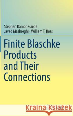 Finite Blaschke Products and Their Connections Stephan Ramon Garcia Javad Mashreghi William Ross 9783319782461 Springer