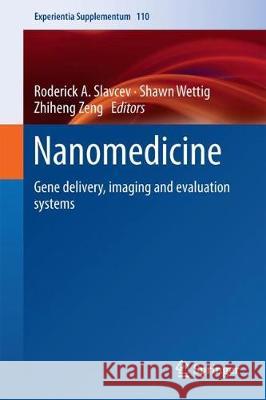 Nanomedicine: Gene Delivery, Imaging and Evaluation Systems Slavcev, Roderick A. 9783319782584 Springer