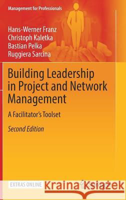 Building Leadership in Project and Network Management: A Facilitator's Toolset Franz, Hans-Werner 9783319782676 Springer