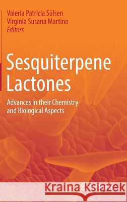 Sesquiterpene Lactones: Advances in Their Chemistry and Biological Aspects Sülsen, Valeria Patricia 9783319782737 Springer