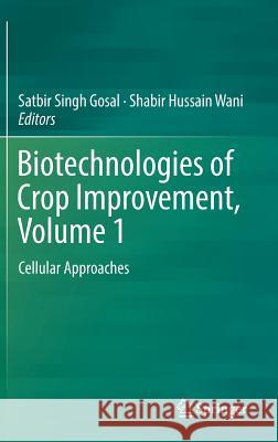 Biotechnologies of Crop Improvement, Volume 1: Cellular Approaches Gosal, Satbir Singh 9783319782829 Springer