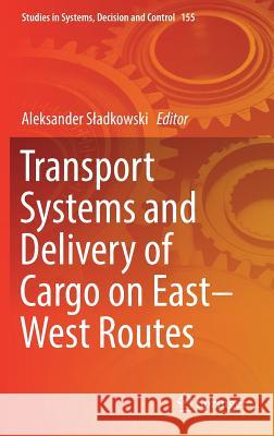 Transport Systems and Delivery of Cargo on East-West Routes Aleksander Sladkowski 9783319782942 Springer