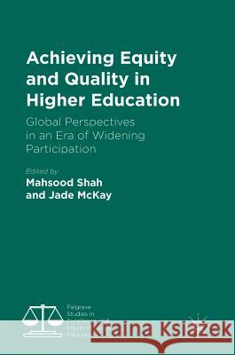 Achieving Equity and Quality in Higher Education: Global Perspectives in an Era of Widening Participation Shah, Mahsood 9783319783154 Palgrave MacMillan