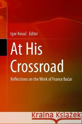 At His Crossroad: Reflections on the Work of France Bučar Kovač, Igor 9783319783307 Springer