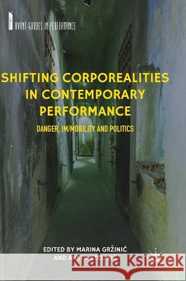 Shifting Corporealities in Contemporary Performance: Danger, Im/Mobility and Politics Grzinic, Marina 9783319783420 Palgrave MacMillan