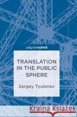 Translation in the Public Sphere Sergey Tyulenev 9783319783574 Palgrave Pivot
