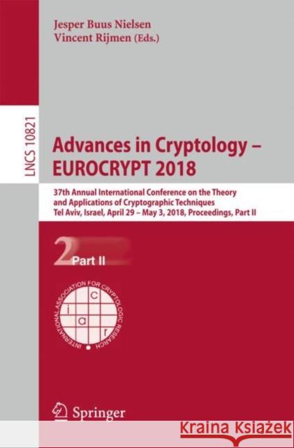 Advances in Cryptology - Eurocrypt 2018: 37th Annual International Conference on the Theory and Applications of Cryptographic Techniques, Tel Aviv, Is Nielsen, Jesper Buus 9783319783741 Springer