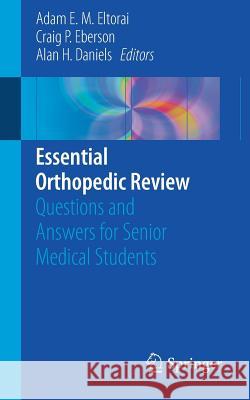 Essential Orthopedic Review: Questions and Answers for Senior Medical Students Eltorai, Adam E. M. 9783319783864 Springer