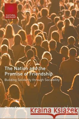 The Nation and the Promise of Friendship: Building Solidarity Through Sociability Kaplan, Danny 9783319784014 Palgrave MacMillan