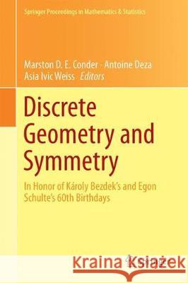 Discrete Geometry and Symmetry: Dedicated to Károly Bezdek and Egon Schulte on the Occasion of Their 60th Birthdays Conder, Marston D. E. 9783319784335 Springer