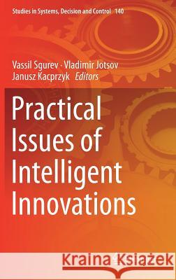Practical Issues of Intelligent Innovations Vassil Sgurev Vladimir Jotsov Janusz Kacprzyk 9783319784366 Springer