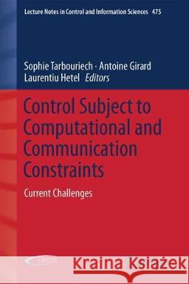 Control Subject to Computational and Communication Constraints: Current Challenges Tarbouriech, Sophie 9783319784489 Springer