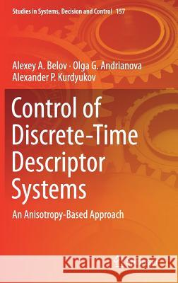 Control of Discrete-Time Descriptor Systems: An Anisotropy-Based Approach Belov, Alexey A. 9783319784786