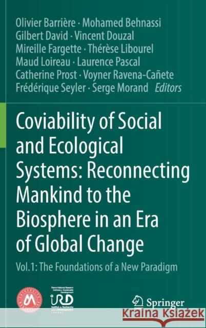 Coviability of Social and Ecological Systems: Reconnecting Mankind to the Biosphere in an Era of Global Change: Vol.1: The Foundations of a New Paradi Barrière, Olivier 9783319784960 Springer