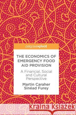 The Economics of Emergency Food Aid Provision: A Financial, Social and Cultural Perspective Caraher, Martin 9783319785059 Palgrave Pivot