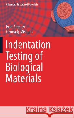 Indentation Testing of Biological Materials Ivan Argatov Gennady Mishuris 9783319785325 Springer