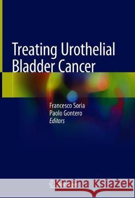 Treating Urothelial Bladder Cancer Francesco Soria Paolo Gontero 9783319785585 Springer