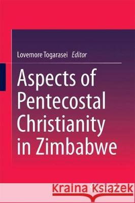 Aspects of Pentecostal Christianity in Zimbabwe Lovemore Togarasei 9783319785646 Springer