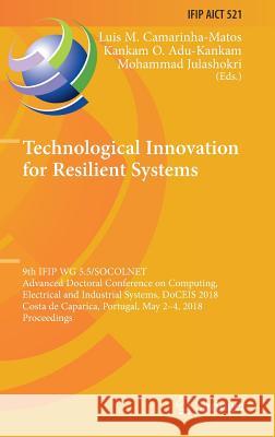 Technological Innovation for Resilient Systems: 9th Ifip Wg 5.5/Socolnet Advanced Doctoral Conference on Computing, Electrical and Industrial Systems, Camarinha-Matos, Luis M. 9783319785738