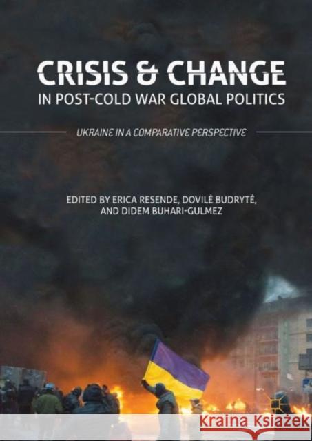 Crisis and Change in Post-Cold War Global Politics: Ukraine in a Comparative Perspective Resende, Erica 9783319785882 Palgrave MacMillan
