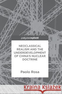 Neoclassical Realism and the Underdevelopment of China's Nuclear Doctrine Paolo Rosa 9783319786391