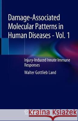 Damage-Associated Molecular Patterns in Human Diseases: Volume 1: Injury-Induced Innate Immune Responses Land, Walter Gottlieb 9783319786544
