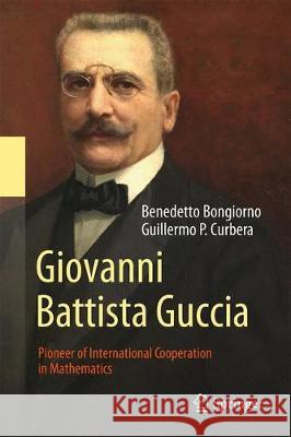 Giovanni Battista Guccia: Pioneer of International Cooperation in Mathematics Bongiorno, Benedetto 9783319786667 Springer