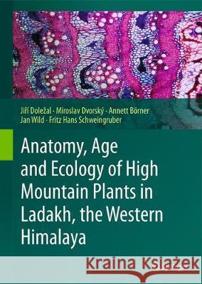 Anatomy, Age and Ecology of High Mountain Plants in Ladakh, the Western Himalaya Jiri Dolezal Miroslav Dvorsky Annett Brner 9783319786971 Springer