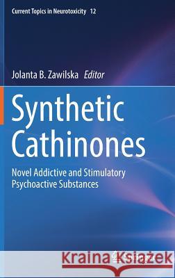 Synthetic Cathinones: Novel Addictive and Stimulatory Psychoactive Substances Zawilska, Jolanta B. 9783319787060 Springer