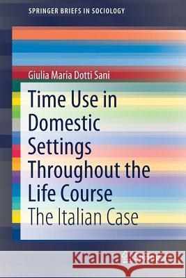 Time Use in Domestic Settings Throughout the Life Course: The Italian Case Dotti Sani, Giulia Maria 9783319787190 Springer