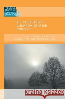 The Sociology of Compromise After Conflict Brewer, John D. 9783319787435 Palgrave MacMillan