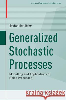 Generalized Stochastic Processes: Modelling and Applications of Noise Processes Schäffler, Stefan 9783319787671 Birkhauser Boston