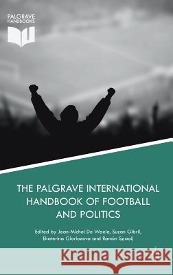 The Palgrave International Handbook of Football and Politics Jean-Michel D Suzan Gibril Ekaterina Gloriozova 9783319787763 Palgrave MacMillan