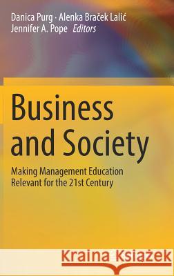 Business and Society: Making Management Education Relevant for the 21st Century Purg, Danica 9783319788548