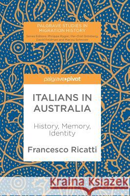 Italians in Australia: History, Memory, Identity Ricatti, Francesco 9783319788722 Palgrave Pivot