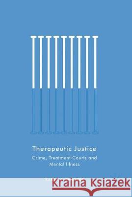 Therapeutic Justice: Crime, Treatment Courts and Mental Illness Snedker, Karen A. 9783319789019 Palgrave MacMillan