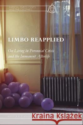 Limbo Reapplied: On Living in Perennial Crisis and the Immanent Afterlife Vanhoutte, Kristof K. P. 9783319789125 Palgrave MacMillan