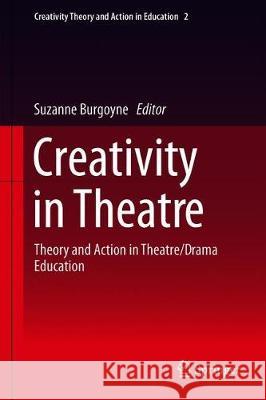 Creativity in Theatre: Theory and Action in Theatre/Drama Education Burgoyne, Suzanne 9783319789279 Springer