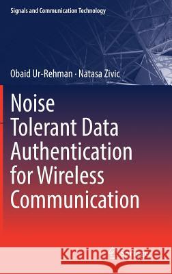 Noise Tolerant Data Authentication for Wireless Communication Obaid Ur-Rehman Natasa Zivic 9783319789415 Springer