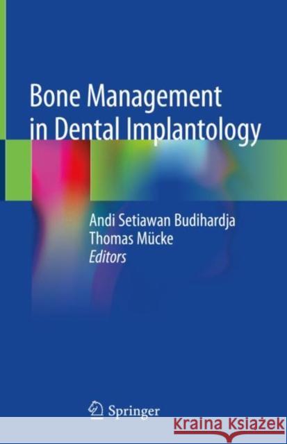 Bone Management in Dental Implantology Andi Setiawan Budihardja Thomas Mucke 9783319789507 Springer