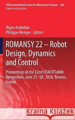 Romansy 22 - Robot Design, Dynamics and Control: Proceedings of the 22nd Cism Iftomm Symposium, June 25-28, 2018, Rennes, France Arakelian, Vigen 9783319789620 Springer