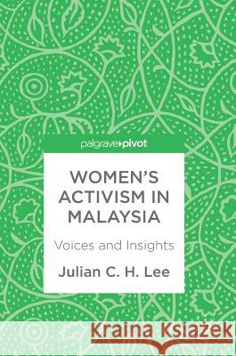 Women's Activism in Malaysia: Voices and Insights Lee, Julian C. H. 9783319789682 Palgrave Pivot