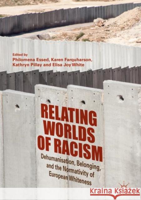 Relating Worlds of Racism: Dehumanisation, Belonging, and the Normativity of European Whiteness Essed, Philomena 9783319789897 Palgrave MacMillan