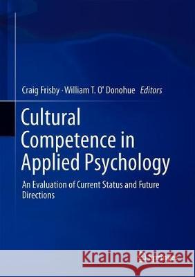 Cultural Competence in Applied Psychology: An Evaluation of Current Status and Future Directions Frisby, Craig L. 9783319789958 Springer