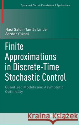 Finite Approximations in Discrete-Time Stochastic Control: Quantized Models and Asymptotic Optimality Saldi, Naci 9783319790329