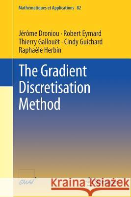 The Gradient Discretisation Method Jerome Droniou Robert Eymard Thierry Gallouet 9783319790411 Springer