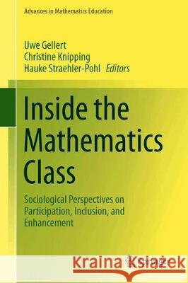 Inside the Mathematics Class: Sociological Perspectives on Participation, Inclusion, and Enhancement Gellert, Uwe 9783319790442 Springer