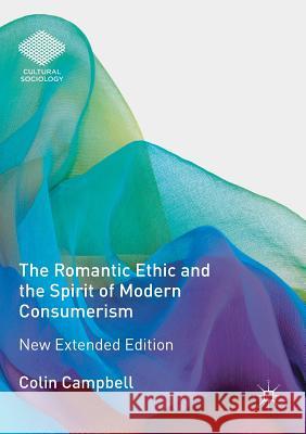 The Romantic Ethic and the Spirit of Modern Consumerism: New Extended Edition Campbell, Colin 9783319790657 Palgrave MacMillan