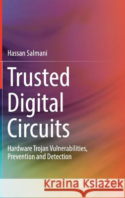 Trusted Digital Circuits: Hardware Trojan Vulnerabilities, Prevention and Detection Salmani, Hassan 9783319790800
