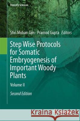 Step Wise Protocols for Somatic Embryogenesis of Important Woody Plants: Volume II Jain, Shri Mohan 9783319790862